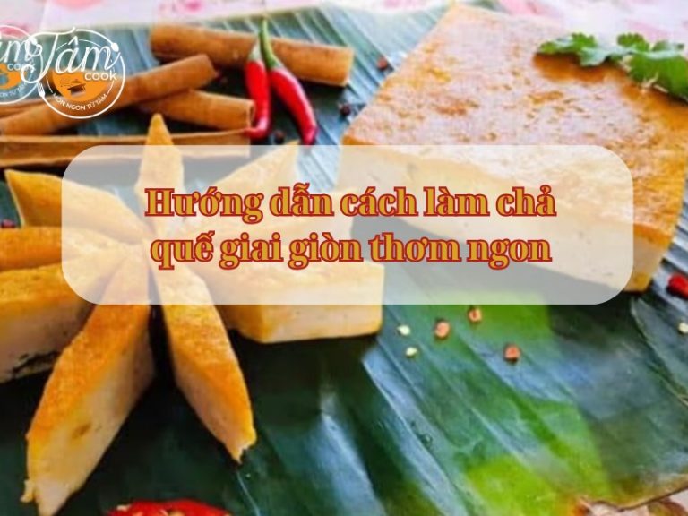 cach lam cha que giai gion thom ngon
