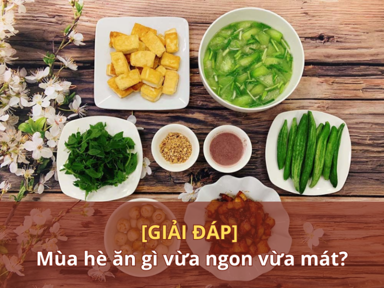 Mùa hè ăn gì vừa ngon vừa mát?